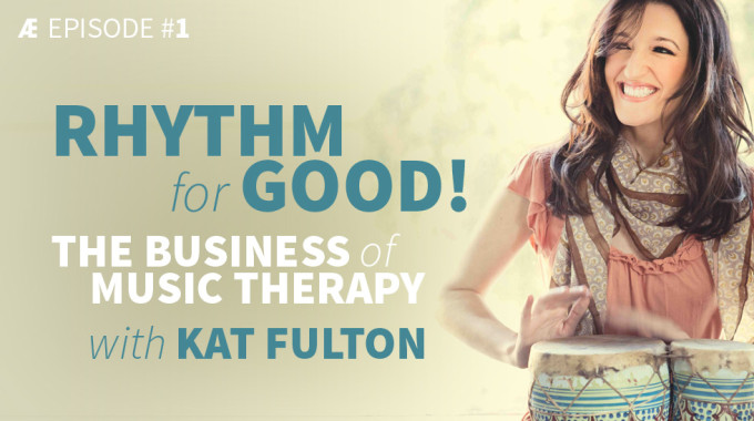Rhythm For Good! The Business Of Music Therapy With Kat Fulton