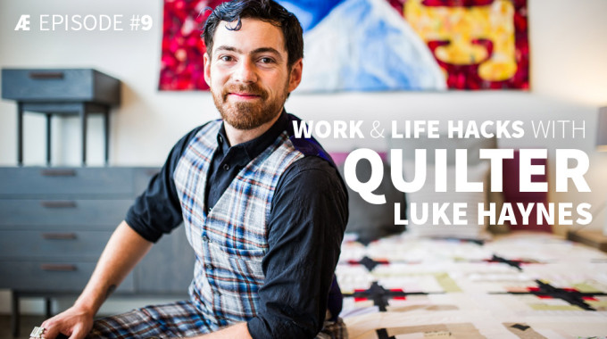 Work & Life Hacks With Quilter Luke Haynes